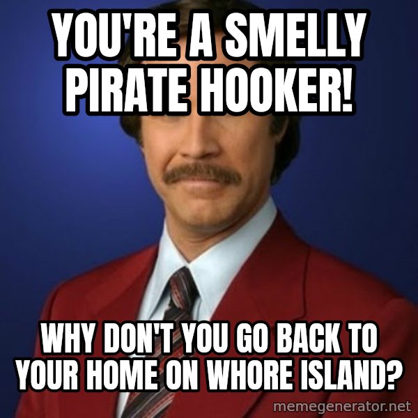 Anchorman Birthday meme: You're a smelly pirate hooker! / Why don't you go back to your home on Whore island?