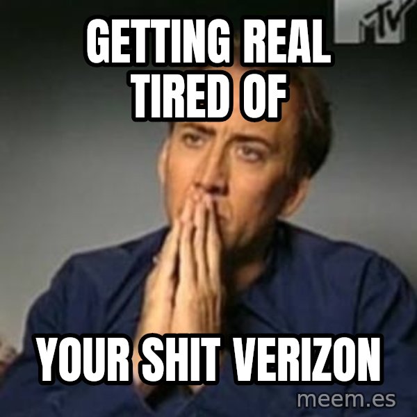 Nicolas Cage Meme meme: Getting real tired of / your shit verizon