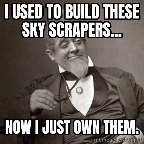 1889 [10] guy meme: I USED TO BUILD THESE SKY SCRAPERS... / NOW I JUST OWN THEM.