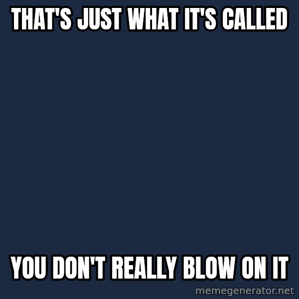 Willy Wonka meme: that's just what it's called / you don't really blow on it
