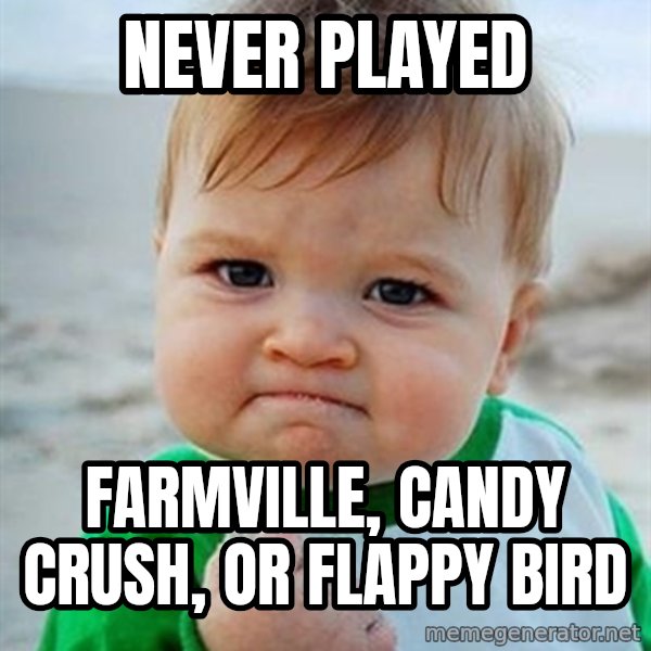 Victory Baby meme: Never played / farmville, candy crush, or flappy bird