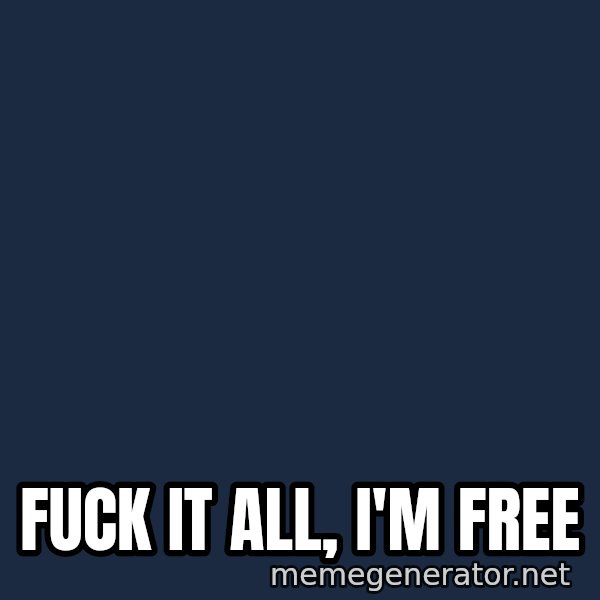 The Sound Of Music meme: fuck IT all, i'm free