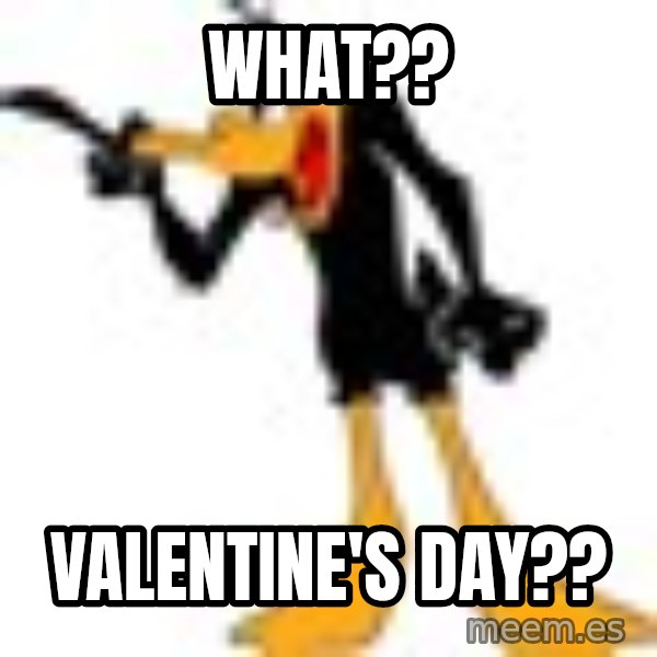 Daffy Duck Angry meme: what?? / valentine's day??