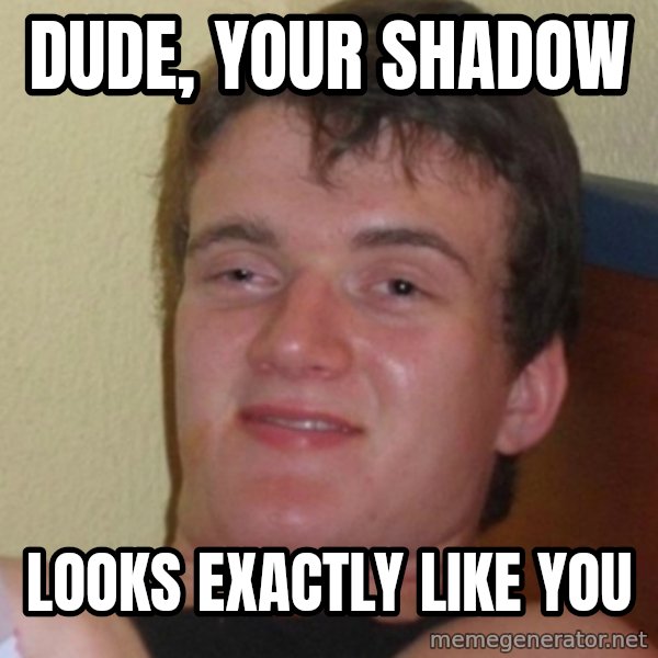 Stoner Stanley meme: Dude, your shadow / Looks exactly like you