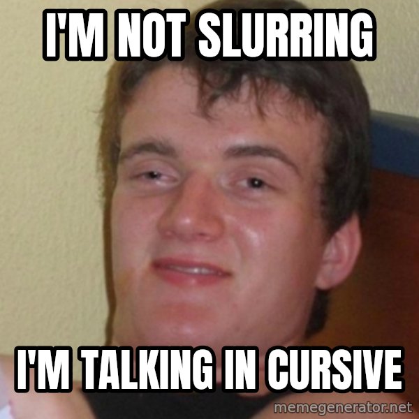Stoner Stanley meme: I'm not slurring / I'm talking in cursive