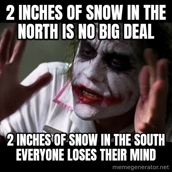 joker mind loss meme: 2 inches of snow in the North is no big deal / 2 inches of snow in the south everyone loses their mind