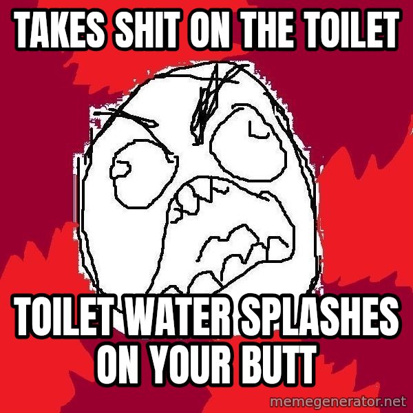 Rage FU meme: Takes shit on the toilet / toilet water splashes on your butt