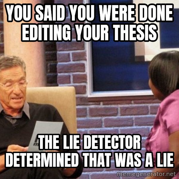 Maury Lie Detector meme: You said you were done editing your thesis / the lie detector determined that was a lie