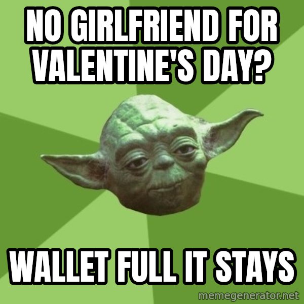 Advice Yoda Gives meme: No Girlfriend for Valentine's Day? / Wallet full it stays