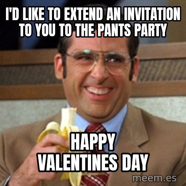 Brick Tamland Anchorman meme: I'd like to extend an invitation to you to the pants party / Happy valentines day