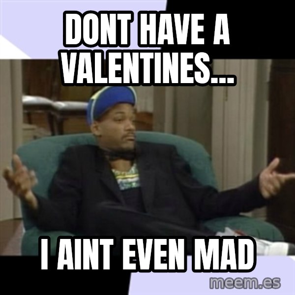 I Aint Even Mad Will meme: Dont have a valentines... / I aint even mad