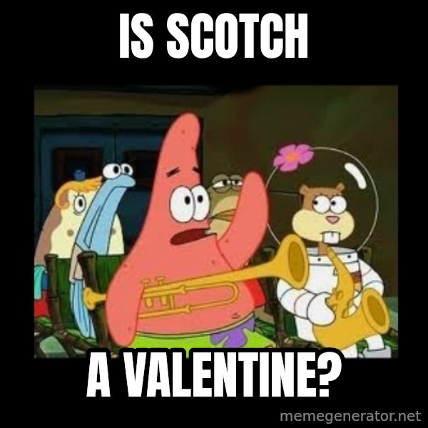 Patrick Star Instrument meme: Is SCOTCH / a valentine?