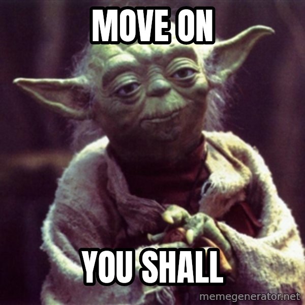 Yoda meme: move on / you shall