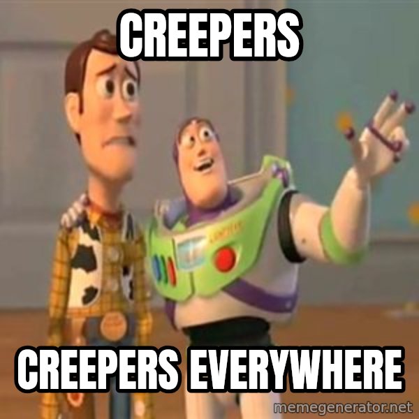 X, X Everywhere  meme: Creepers / creepers everywhere
