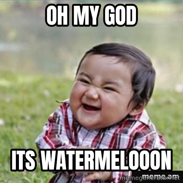evil plan kid meme: oh my god / Its watermelooon
