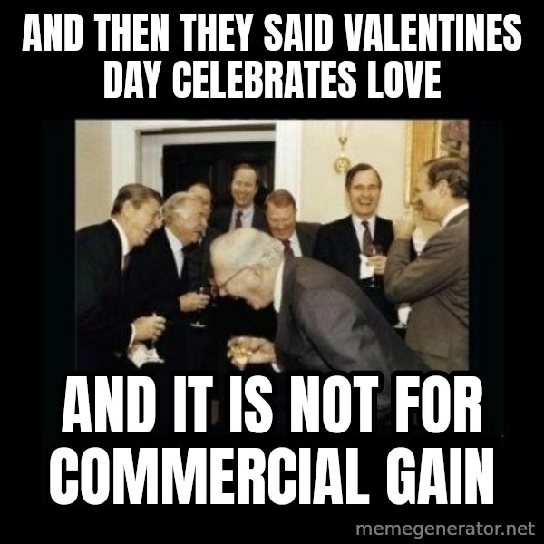 Rich Men Laughing meme: and then they said valentines day celebrates love / and it is not for commercial gain
