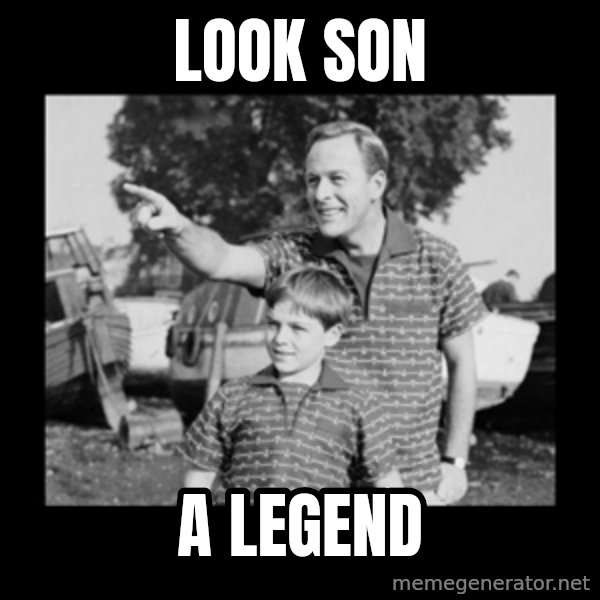 look son a faggot meme: look son / a legend