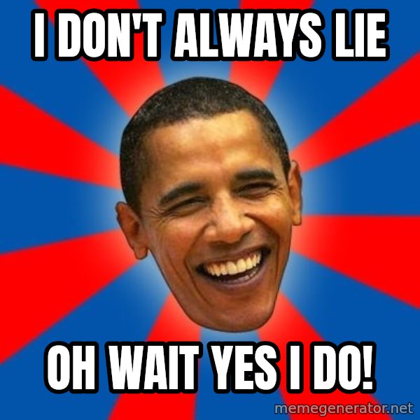 Obama meme: I don't always lie / Oh wait yes I do!