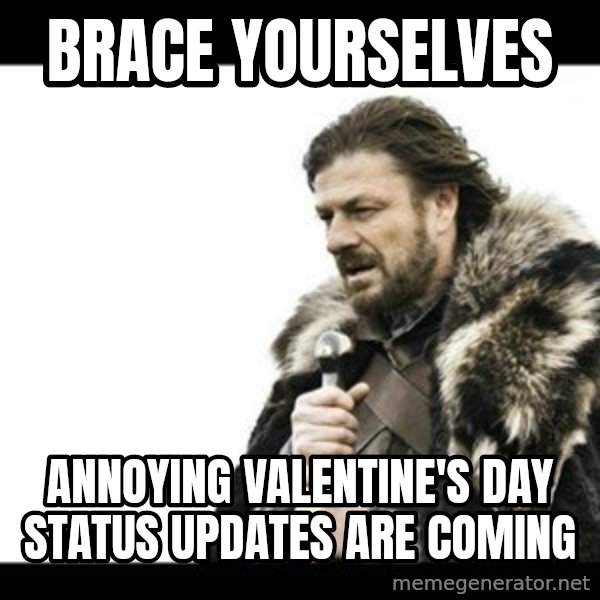 Winter is Coming meme: BRACE YOURSELVES / ANNOYING VALENTINE'S DAY STATUS UPDATES ARE COMING