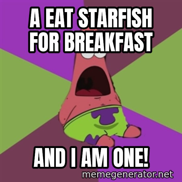 Surprised Patrick Star meme: A eat starfish for breakfast / And i am one!