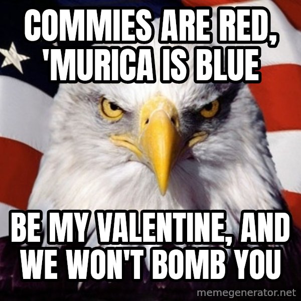 American Pride Eagle meme: Commies are red, 'Murica is blue / Be my valentine, and we won't bomb you