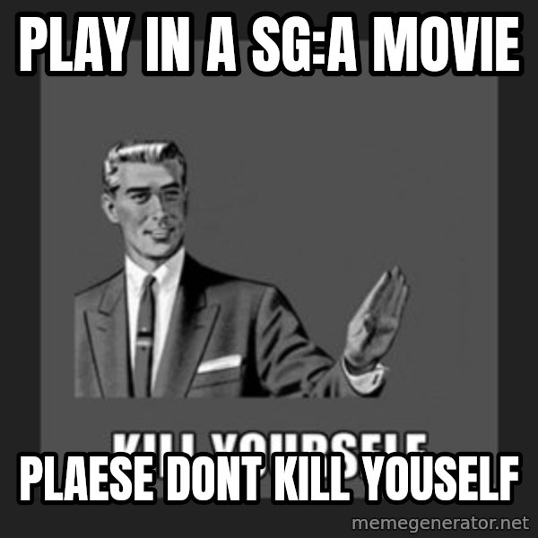 kill yourself guy meme: Play in a SG:A Movie / plaese dont kill youself