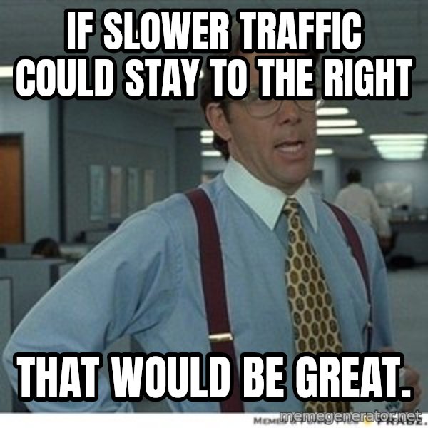 That would be great meme: If slower traffic could stay to the right / That would be great.