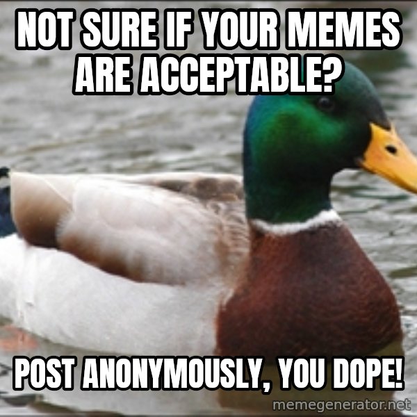 Actual Advice Mallard 1 meme: not sure if your memes are acceptable? / post anonymously, you dope!
