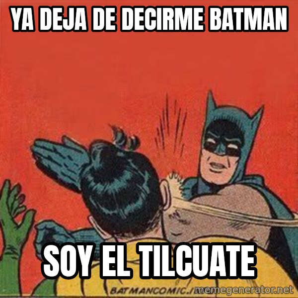 batman slap robin meme: ya  deja  de decirme batman / soy el tilcuate