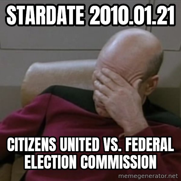 Picardfacepalm meme: stardate 2010.01.21 / Citizens United vs. Federal Election Commission