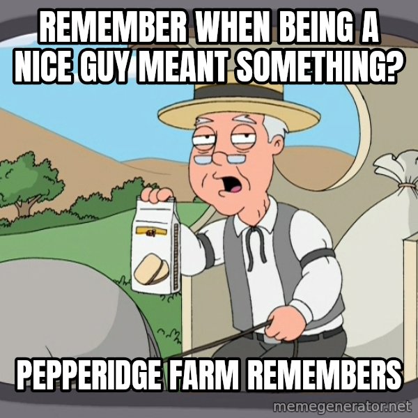 Pepperidge Farm Remembers Meme meme: Remember when being a nice guy meant something? / PEpperidge farm remembers