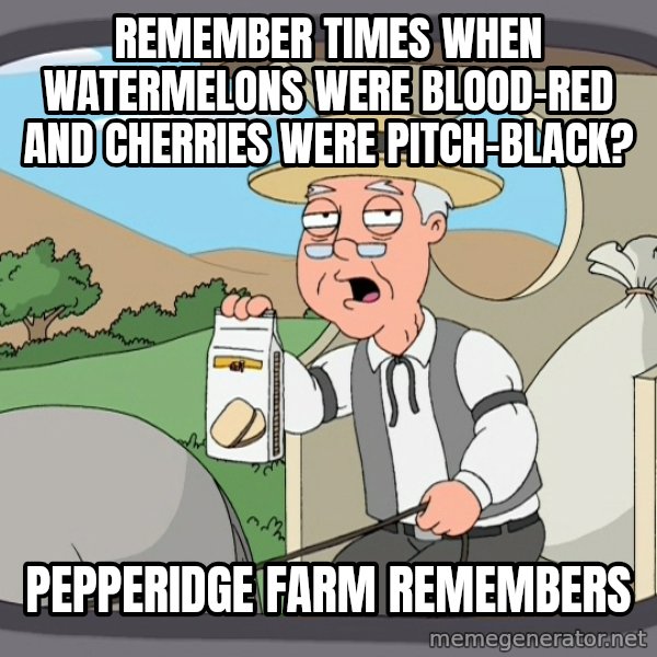 Pepperidge Farm Remembers Meme meme: remember times when watermelons were blood-red and cherries were pitch-black? / pepperidge farm remembers