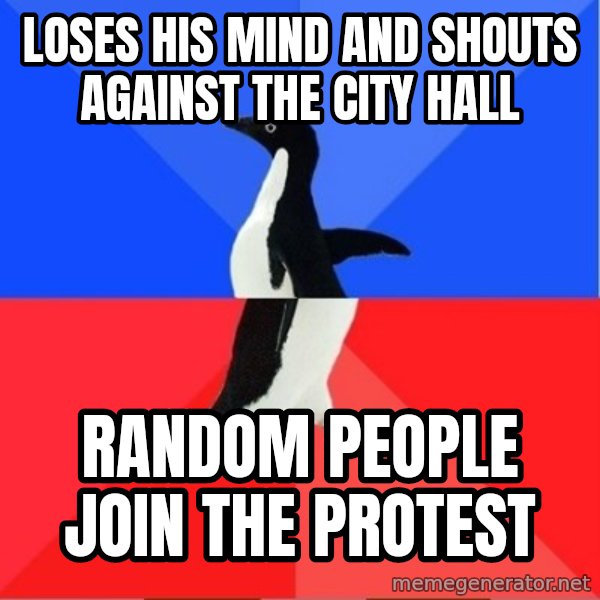 Socially Awesome Awkward Penguin meme: loses his mind and shouts against the city hall / random people join the protest