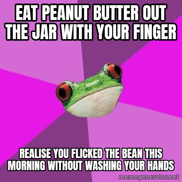 Foul Bachelorette Frog meme: eat peanut butter out the jar with your finger / realise you flicked the bean this morning without washing your hands