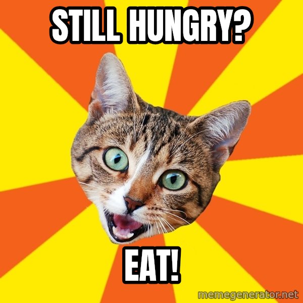 Bad Advice Cat meme: STILL HUNGRY? / EAT!