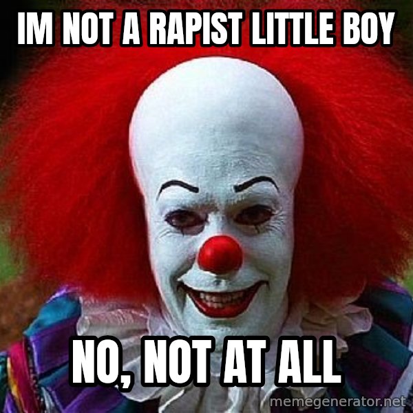 Pennywise the Clown meme: im not a rapist little boy / no, not at all