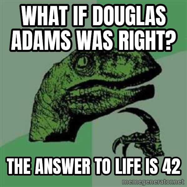 Philosoraptor meme: What if Douglas Adams was right? / The answer to life is 42
