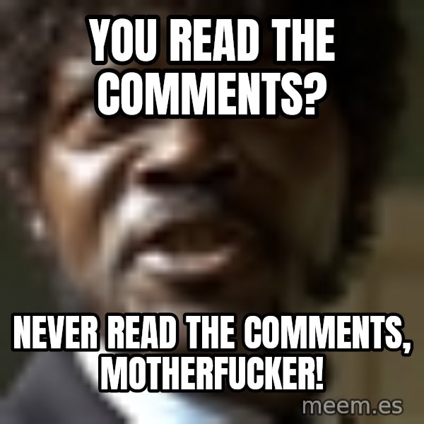 Samuel Jack Pulp Fiction meme: you read the comments? / never read the comments, motherfucker!