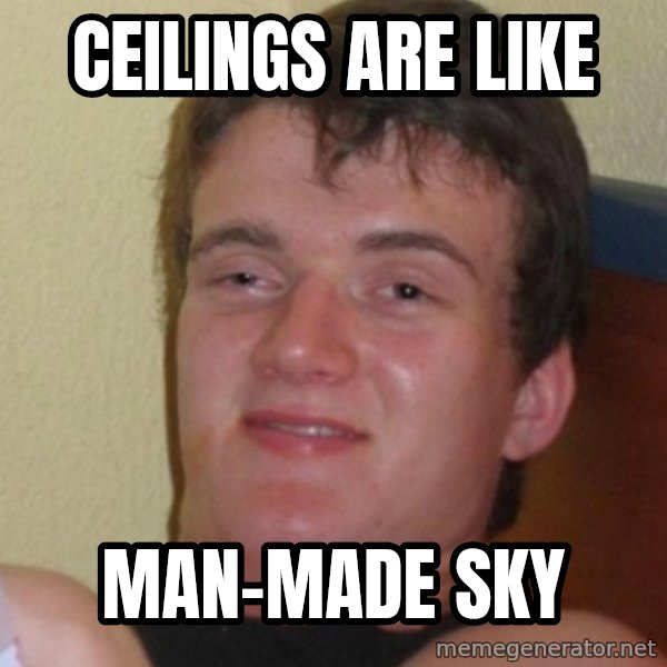 Stoner Stanley meme: ceilings are like / man-made sky