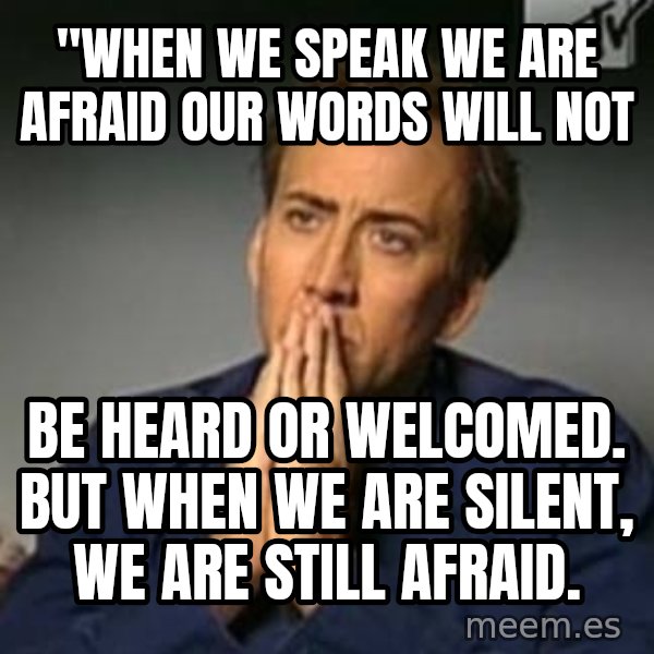 Nicolas Cage Meme meme: "When we speak we are afraid our words will not / BE HEARD OR WELCOMED. BUT WHEN WE ARE SILENT, WE ARE STILL AFRAID.