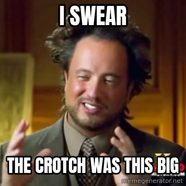 Ancient Aliens meme: I SWEAR / THE CROTCH WAS THIS BIG