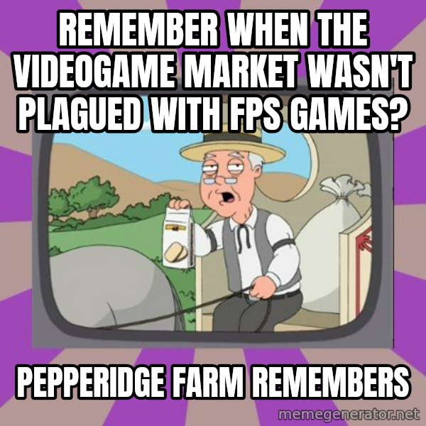 Pepperidge Farm Remembers FG meme: remember when the videogame market wasn't plagued with fps games? / Pepperidge Farm Remembers