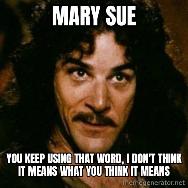 You keep using that word, I don't think it means what you think it means meme: mary sue / You keep using that word, I don't think it means what you think it means