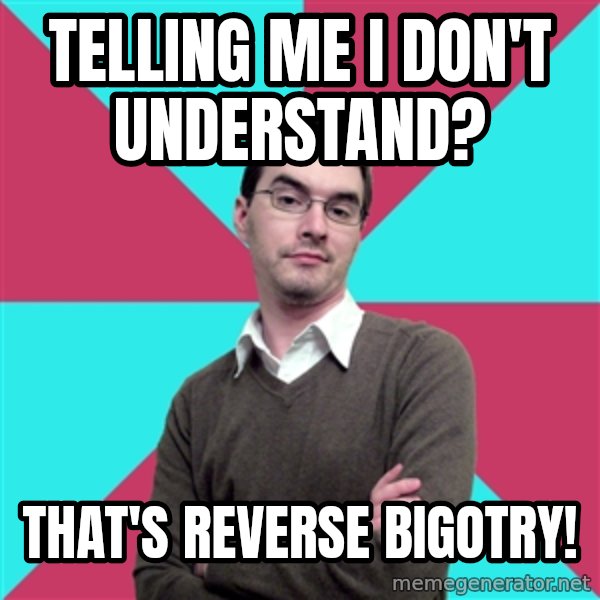 Privilege Denying Dude meme: Telling me I don't understand? / That's reverse bigotry!