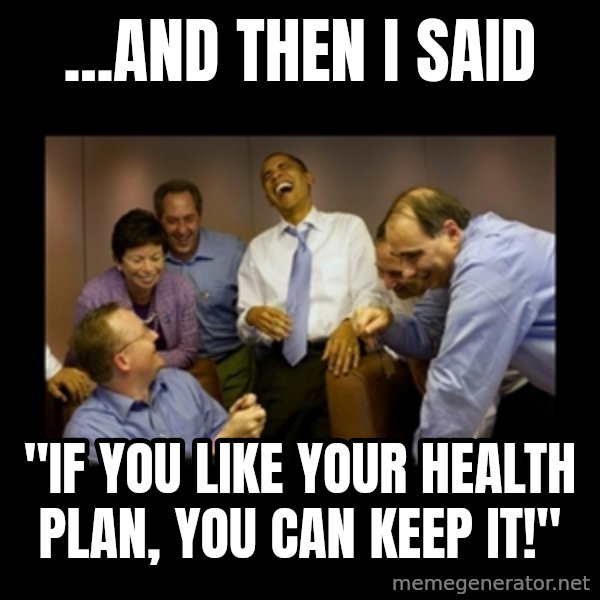 obama laughing  meme: ...and then I said / "If you like your health plan, you can keep it!"