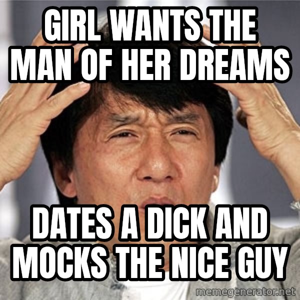 Jackie Chan meme: girl wants the man of her dreams / dates a dick and mocks the nice guy