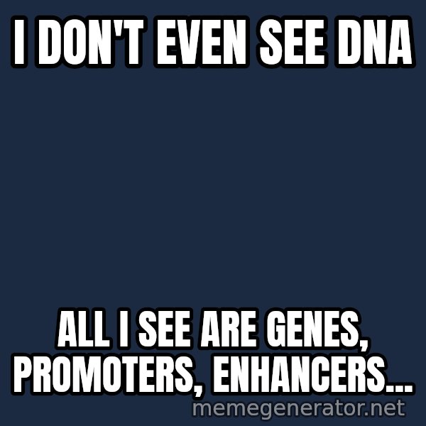 Matrix Cypher meme: I don't even see DNA / All i see are genes, promoters, enhancers...