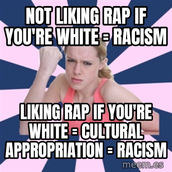 Social Justice Sally meme: not liking rap if you're white = racism / liking rap if you're white = cultural appropriation = racism