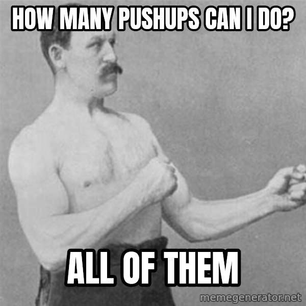 overly manlyman meme: How many pushups can i do? / All of them