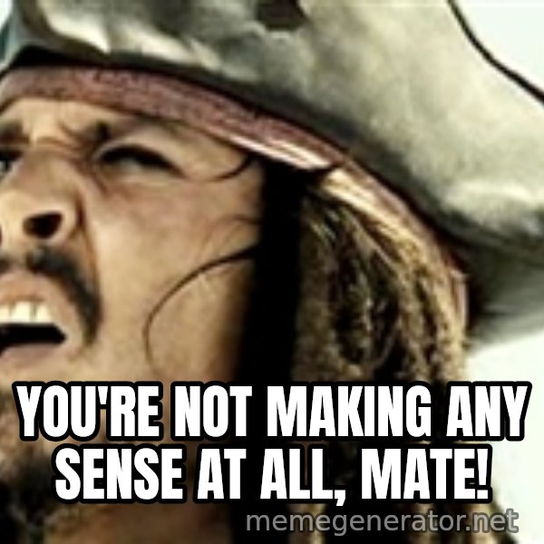 Confused Jack Sparrow meme: you're not making any sense at all, mate!